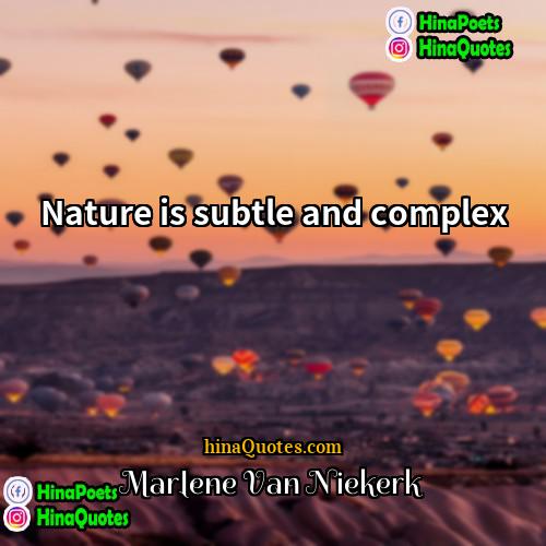 Marlene Van Niekerk Quotes | Nature is subtle and complex.
  